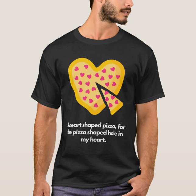 Camiseta Heart shaped pizza for pizza shaped hole in my hea (Frente)