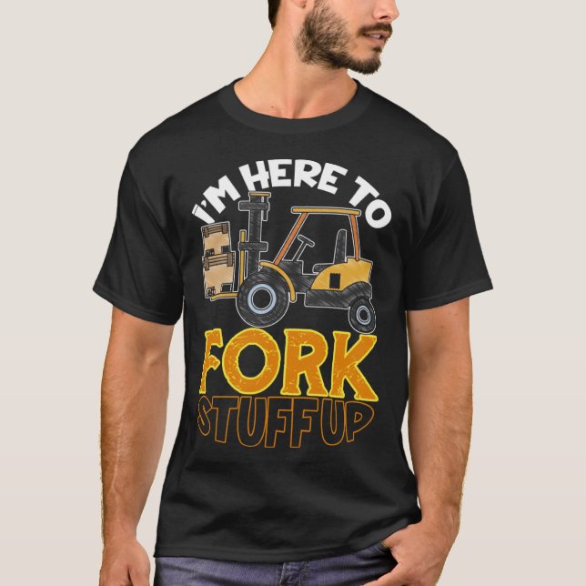Camiseta Here To Fork Stuff Up Forklift Driver Humor (Frente)