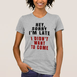 Camiseta Hey, pesaroso eu estou atrasado mim não quis vir