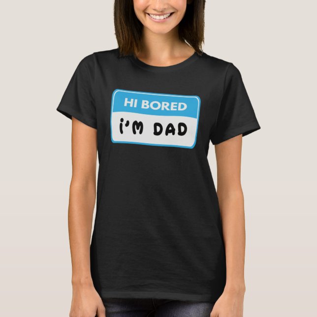 Camiseta Hi Bored I m Dad  Dad Joke (Frente)