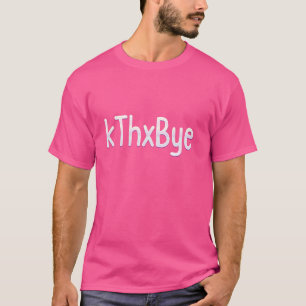 Camiseta Hilarious KThxBye Meme Engraçado Humor Sarcástico