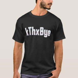 Camiseta Hilarious KThxBye Meme Engraçado Humor Sarcástico