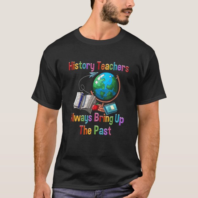 Camiseta History Teachers Historial Ancient Always Bring Up (Frente)