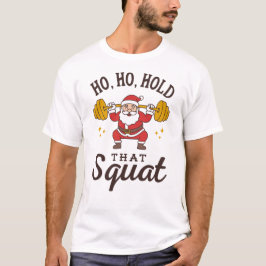 Camiseta Ho, Ho, Segure Aquela Agachamento - Natal Divertid