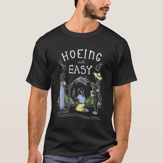 Camiseta Hoeing Não é fácil para flores de jardinagem H (Frente)