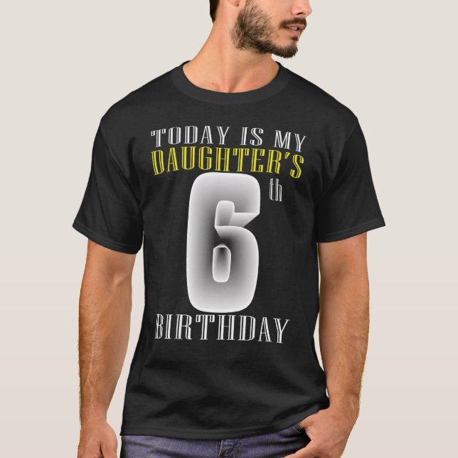 Camiseta Hoje é a 6 da minha filha Festa de aniversário de  (Frente)