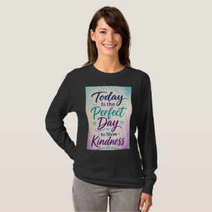Camiseta Hoje é o Dia Perfeito para Mostrar Bondade