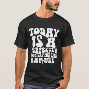Camiseta Hoje É Um Dia Perfeito Para A Raptura