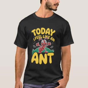 Camiseta Hoje Eu Me Sinto Como uma Formiga Engraçada Fofa I