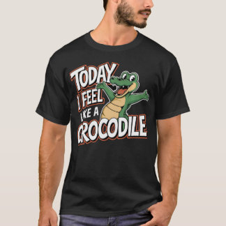 Camiseta Hoje Eu Sinto Como Um Criança Crocodilo