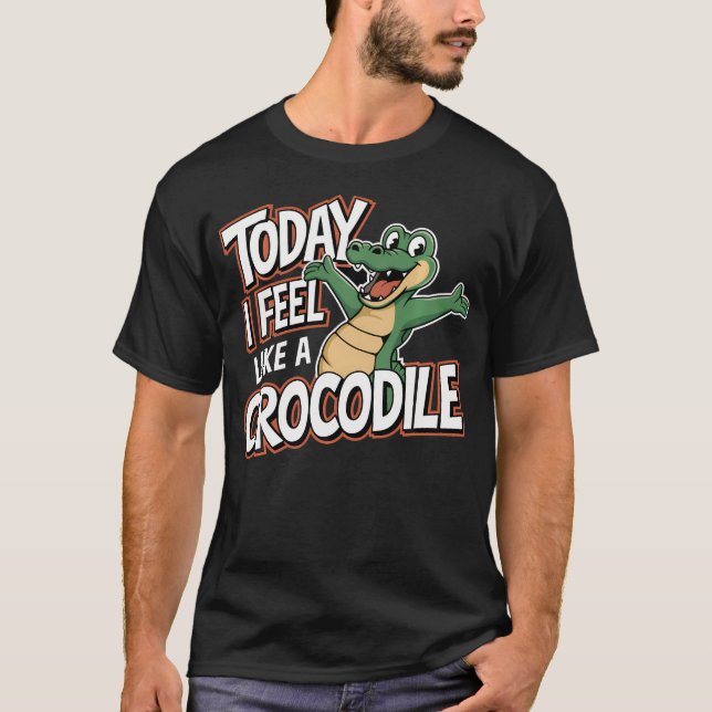 Camiseta Hoje Eu Sinto Como Um Criança Crocodilo (Frente)