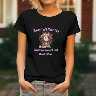Camiseta Hoje Não É Seu Dia & Amanhã Não Parece Bom