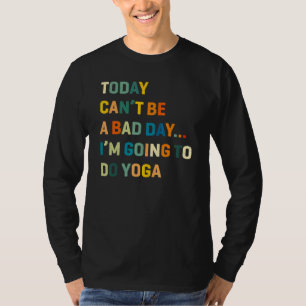 Camiseta Hoje Não Pode Ser Um Dia Ruim Estou Indo Fazer Yog