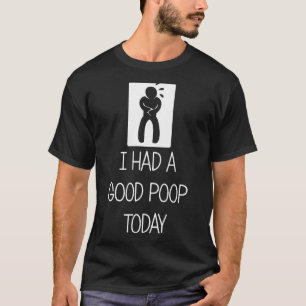 Camiseta Hoje Tomei Um Bom Poop, Tive Um Bom Poop Hoje.