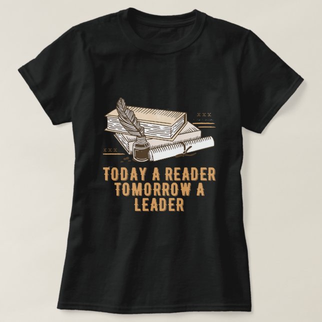 Camiseta Hoje um leitor amanhã um líder orgulhoso Bookworm  (Frente do Design)
