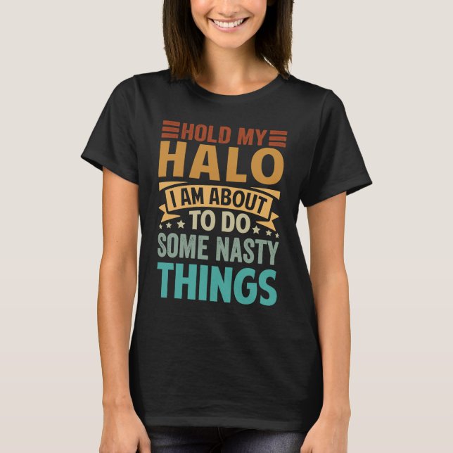 Camiseta Hold My Halo I Am About To Do Some Nasty Things  1 (Frente)