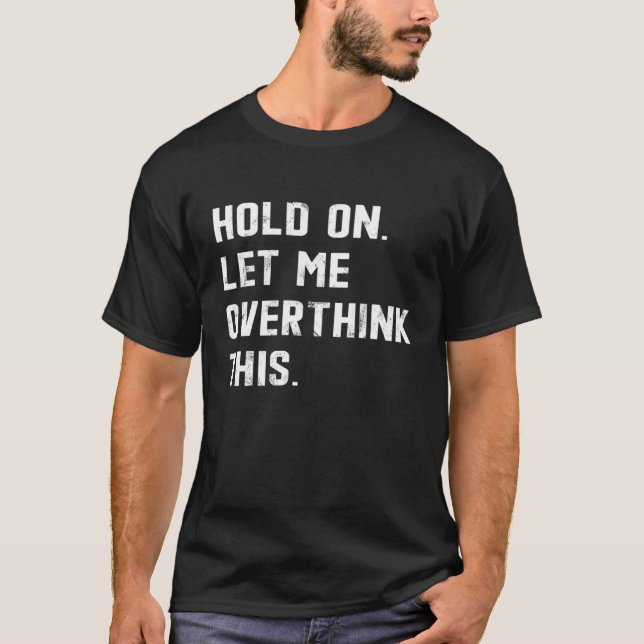 Camiseta Hold On Let Me Overthink This  sarcastic quote  4 (Frente)