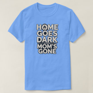 Camiseta Home Goes Dark When Mom's Gone - Touching Motherho