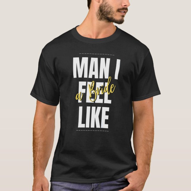 Camiseta Homem Eu Me Sinto Como Uma Noiva Equipe de Chá de  (Frente)