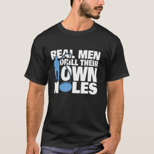Camiseta Homens de Verdade Furam Seus Próprios Buracos Para