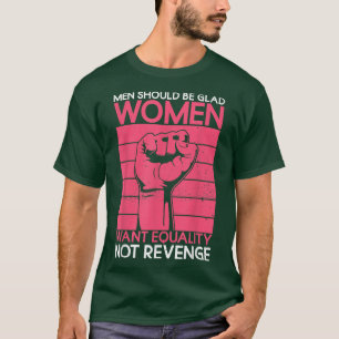 Camiseta Homens Devem Ficar Felizes Mulheres Querem Igualda