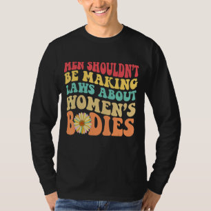 Camiseta Homens não deveriam ser lei Fazer sobre corpos fem