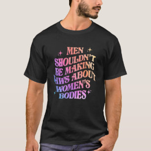 Camiseta Homens não deveriam ser leis Fazeres sobre corpos 
