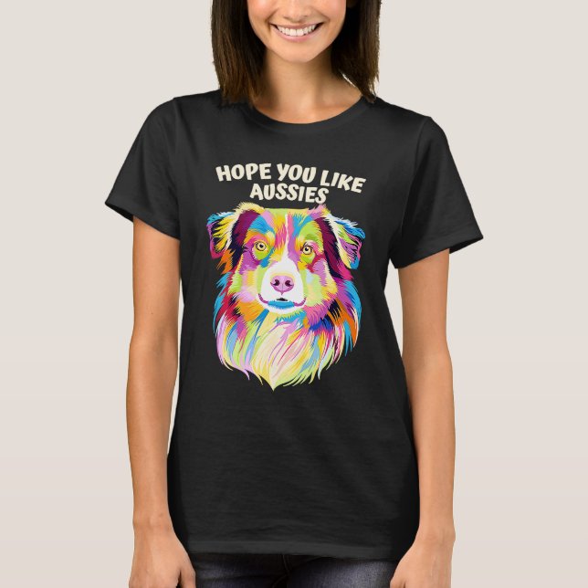 Camiseta Hope You Like Aussies Australian Shepherd Dog (Frente)