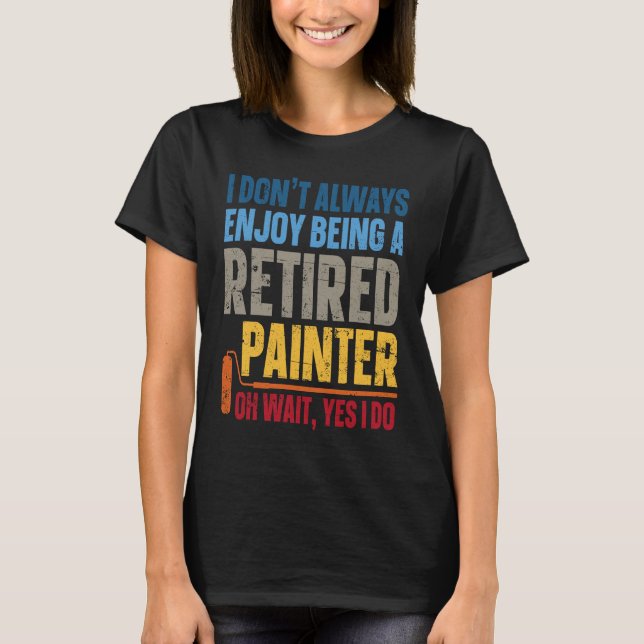 Camiseta House Painter Decorator I Don't Always Enjoy Being (Frente)