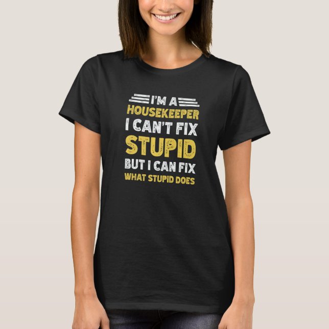 Camiseta Housekeeper Can't fix Stupid But What Stupid Does (Frente)