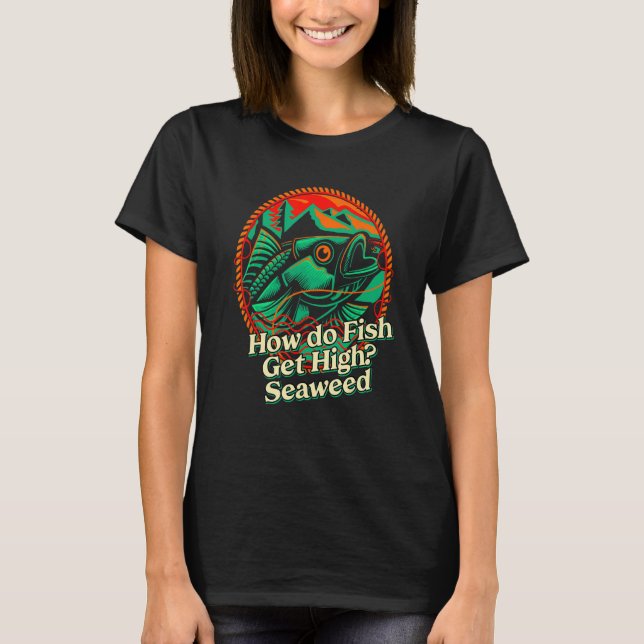 Camiseta How do Fish Get High Seaweed Fishing Dad Jokes Fis (Frente)