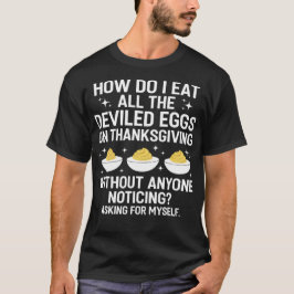 Camiseta How Do I Eat All The Deviled Eggs On Thanksgiving