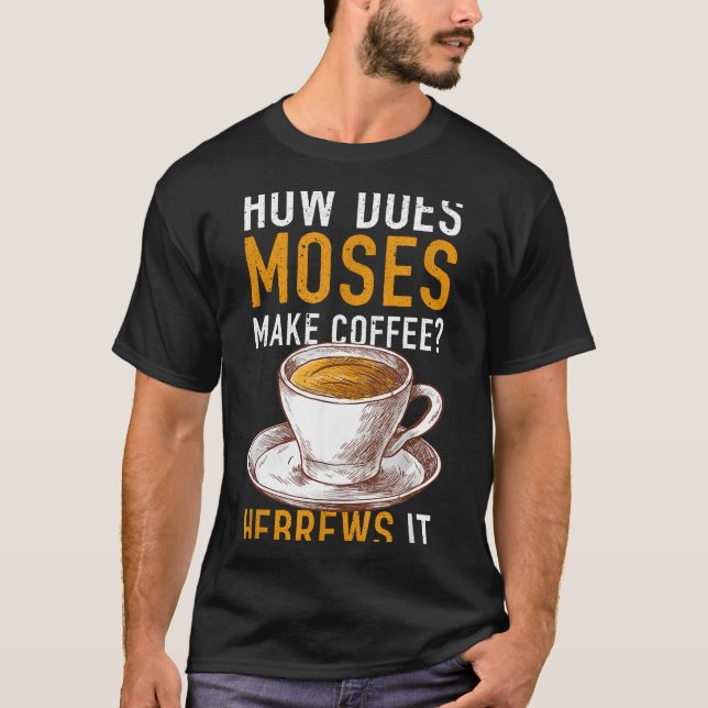 Camiseta How Does Moses Makes Coffee Hebrews It Christian H (Frente)