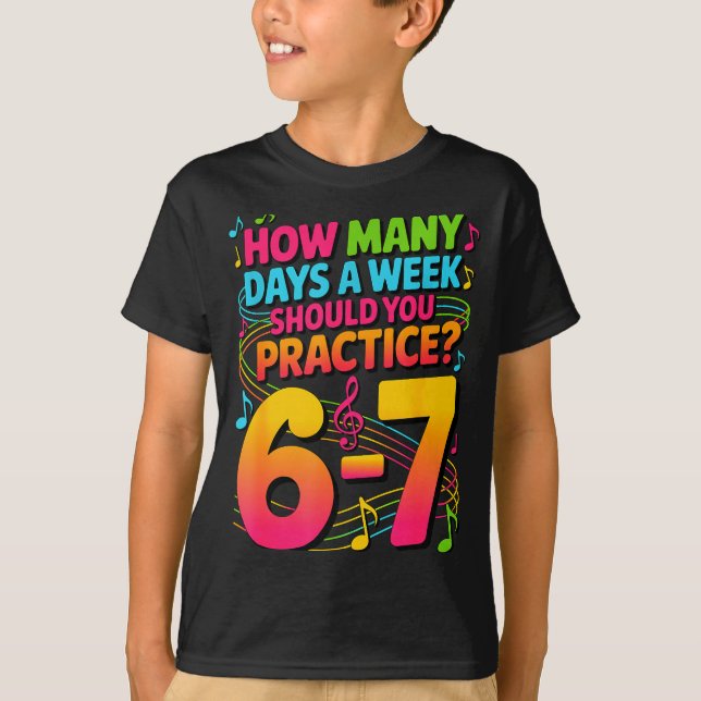 Camiseta How Many Days A Week Should You Practice 6-7 Music (Frente)