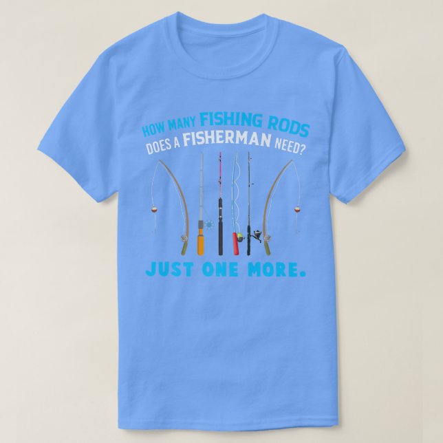 Camiseta How Many Fishing Rods Does A Fisherman Need Just O (Frente do Design)
