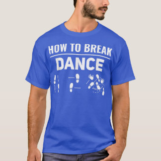 Camiseta How To Break Dance Breakdance Break Dancer Breakda
