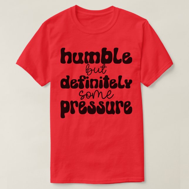Camiseta humilde mas definitivamente alguma pressão 1 (Frente do Design)