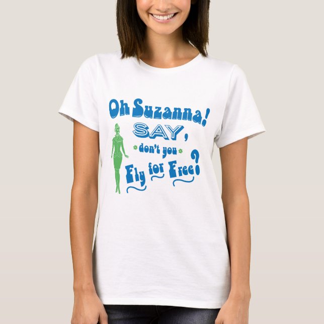 Camiseta Humor Atendedor de Voo, Oh Suzanna disse, não é? (Frente)