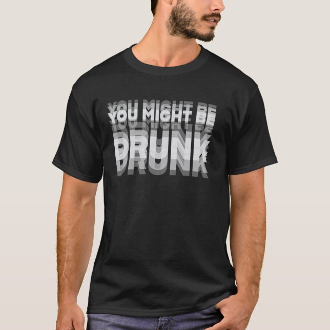 Camiseta Humor Divertido de Bebida Você Pode Estar Bêbado (Frente)