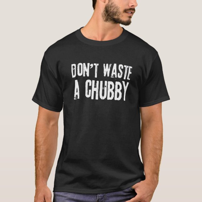 Camiseta Humor dizendo Não desperdice um chubby (Frente)