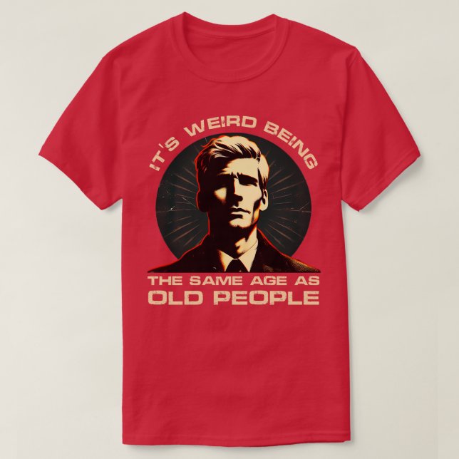 Camiseta Humor do Paradoxo da Idade É estranho ter a mesma  (Frente do Design)