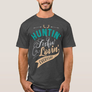 Camiseta Huntin Fishin amp Lovin Everyday T
