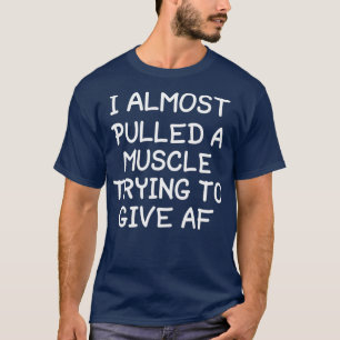 Camiseta I Almost Pulled A Muscle Trying To Give AF Funny G