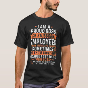 Camiseta I Am A Proud Boss Of Stubborn Employees They Are B