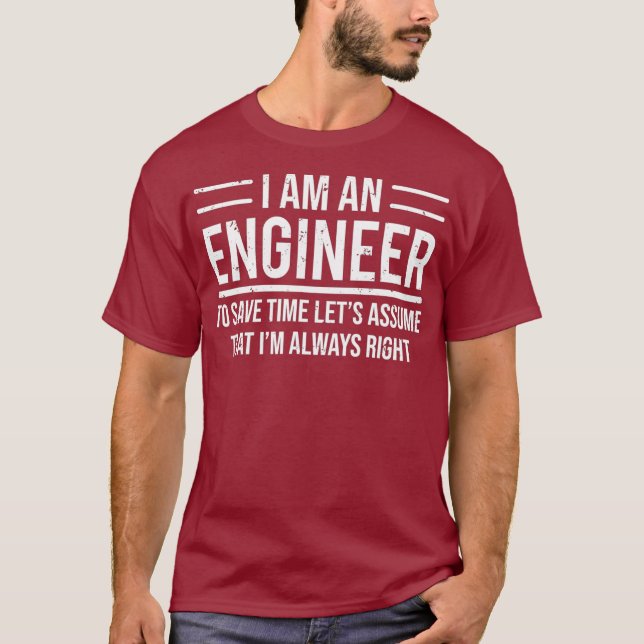 Camiseta I Am An Engineer To Save Time Im Always Right (Frente)