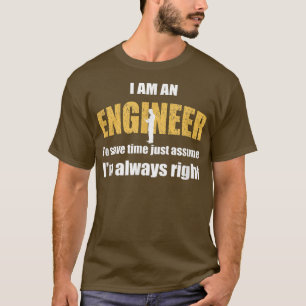 Camiseta I Am An Engineer, To Save Time Just Assume Im Alwa