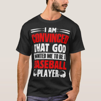 Camiseta I Am Convinced That God Wanted Me To Be A Baseball