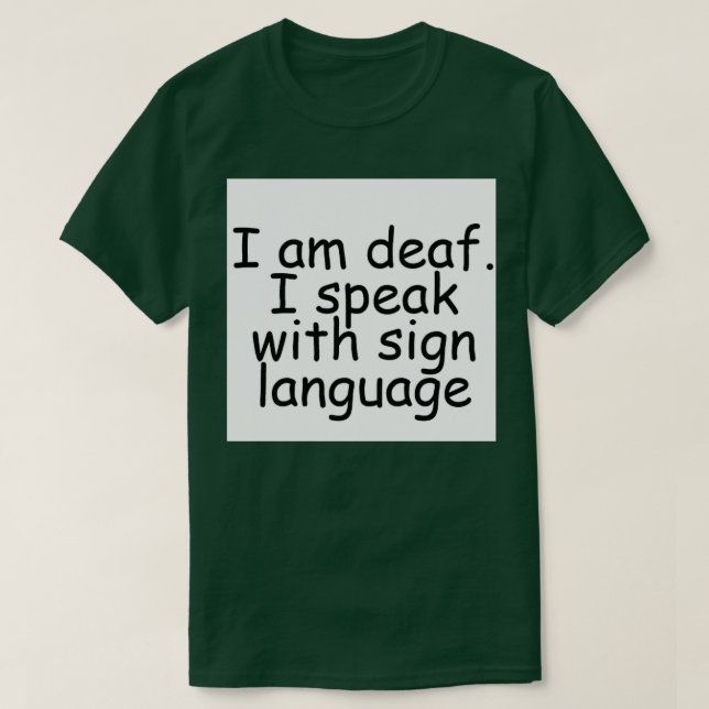Camiseta I am deaf I speak with sign language (Frente do Design)
