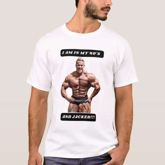 Camiseta I am in my 40's and JACKED!!! (Frente)