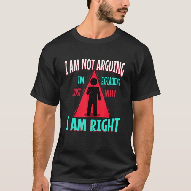 Camiseta I am not arguing im just explaining why i am right (Frente)